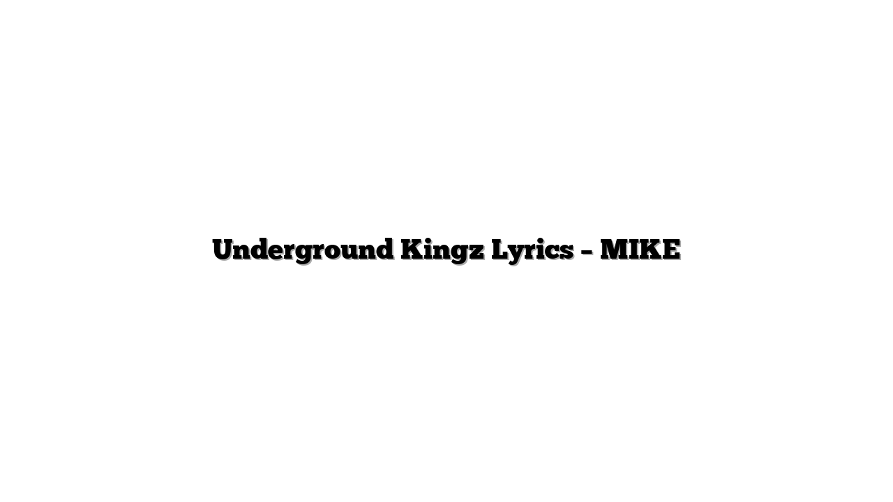 Underground Kingz Lyrics – MIKE