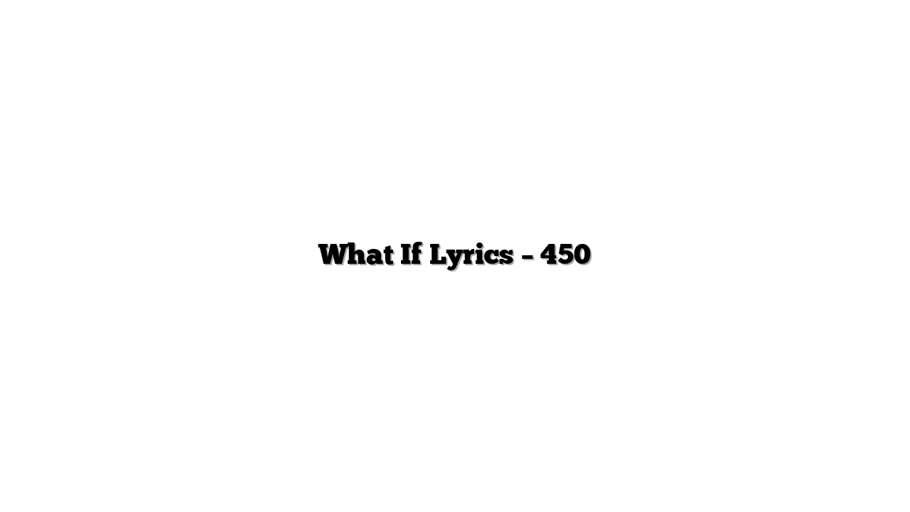 What If Lyrics – 450