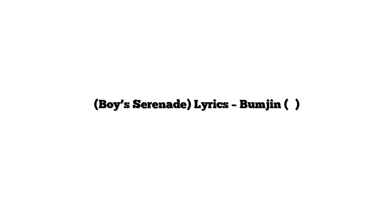 소년의 고백 (Boy’s Serenade) Lyrics – Bumjin (범진)