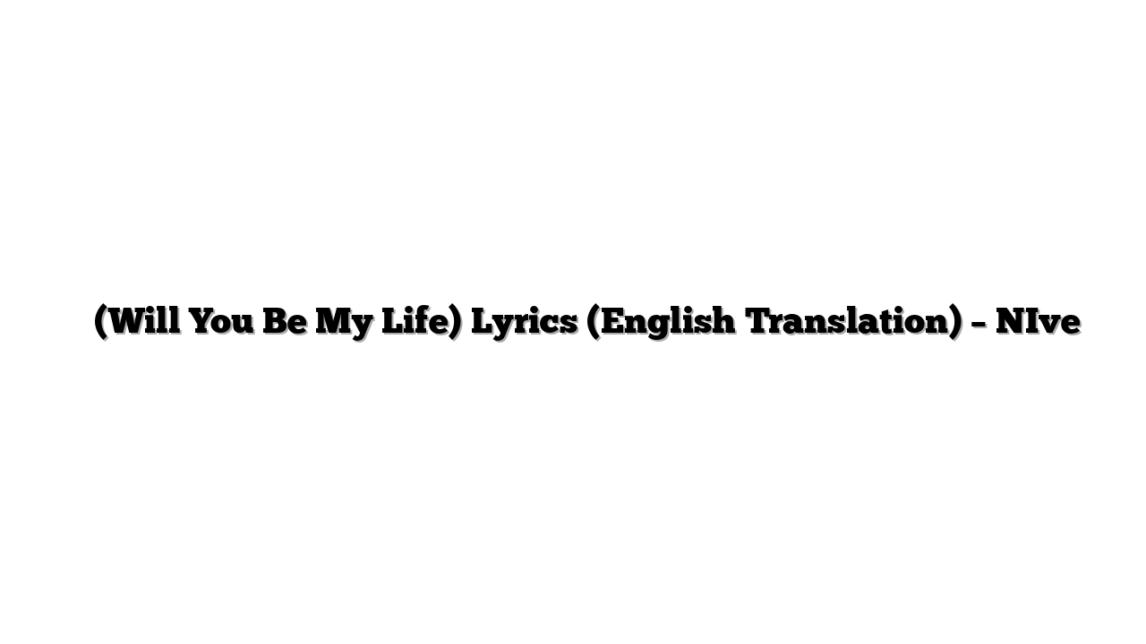 영원 (Will You Be My Life) Lyrics (English Translation) – NIve