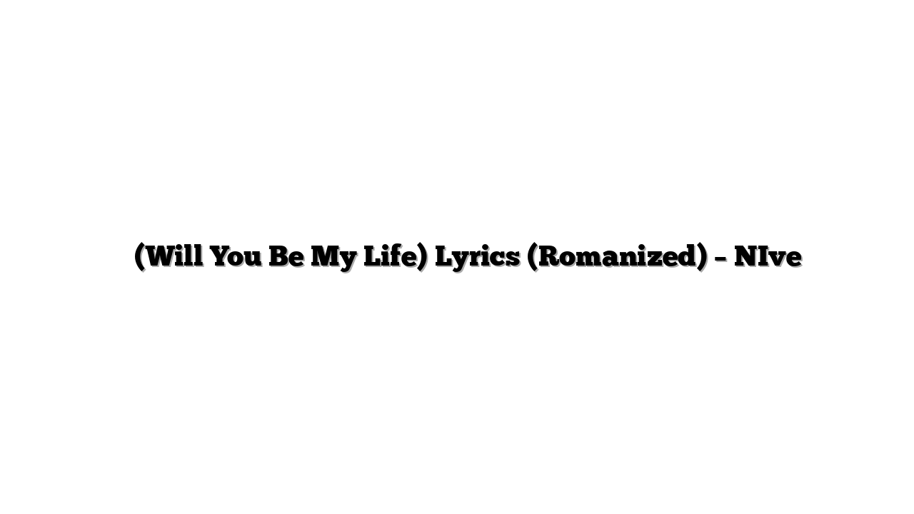 영원 (Will You Be My Life) Lyrics (Romanized) – NIve
