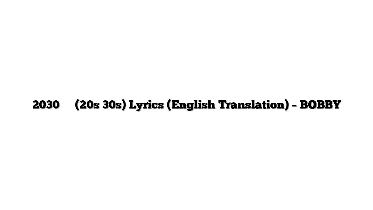 2030 머릿속 (20s 30s) Lyrics (English Translation) – BOBBY