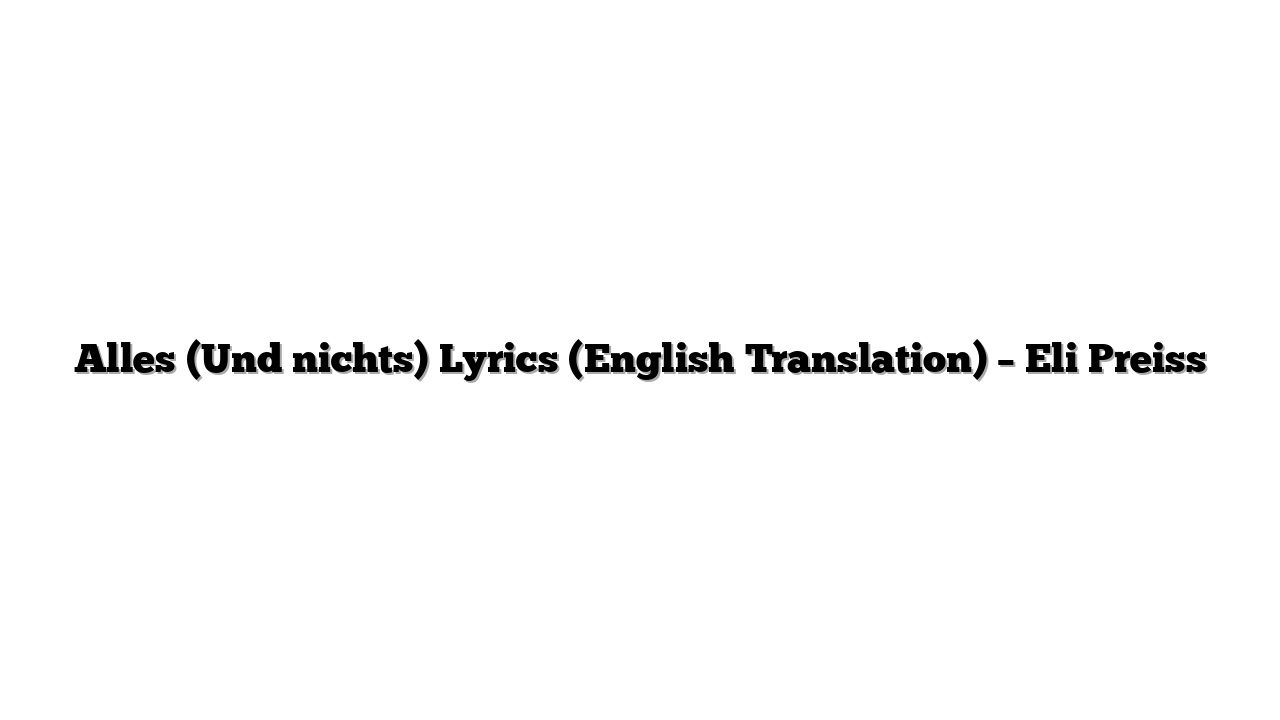 Alles (Und nichts) Lyrics (English Translation) – Eli Preiss