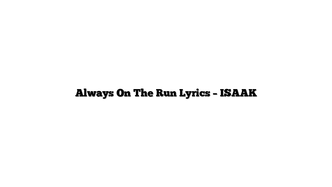Always On The Run Lyrics – ISAAK