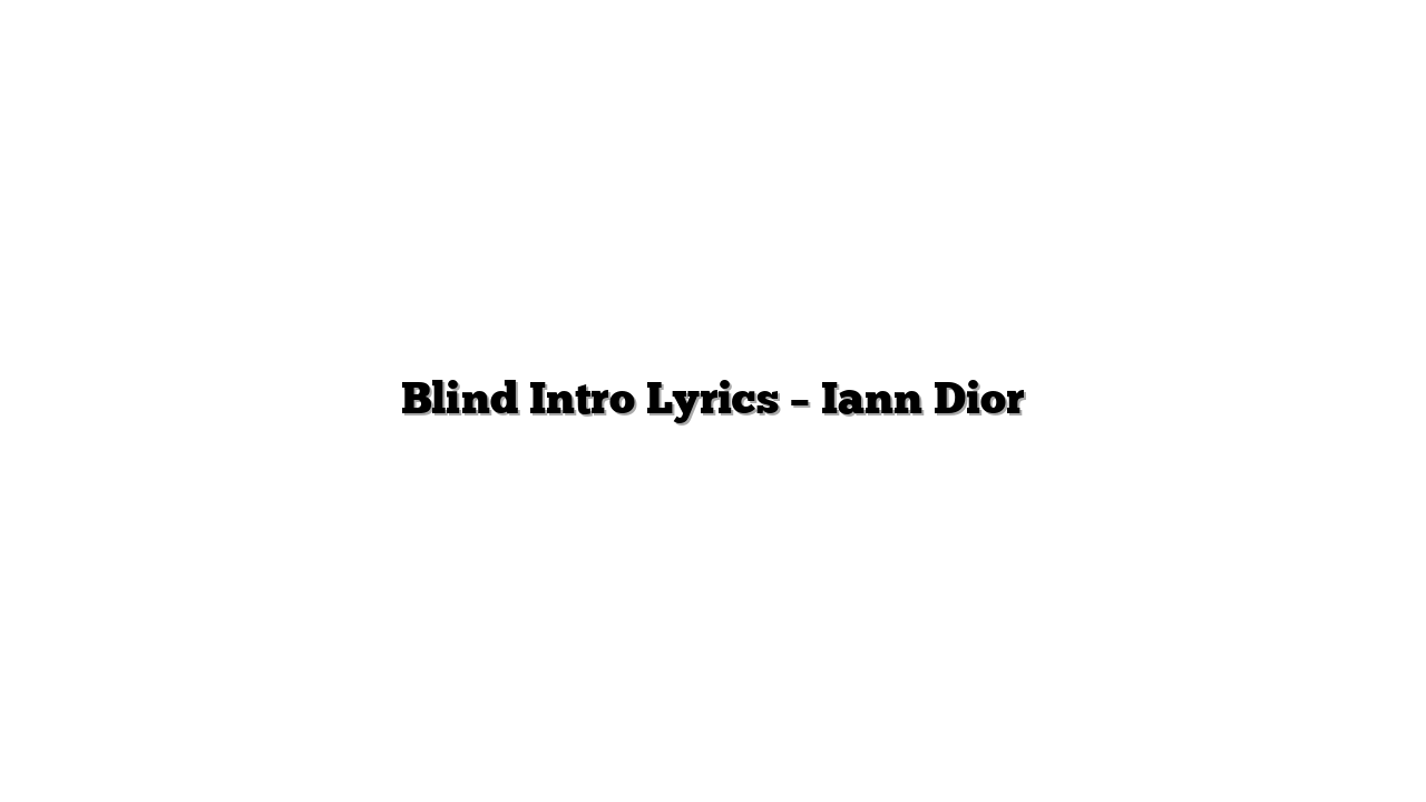 Blind Intro Lyrics – Iann Dior