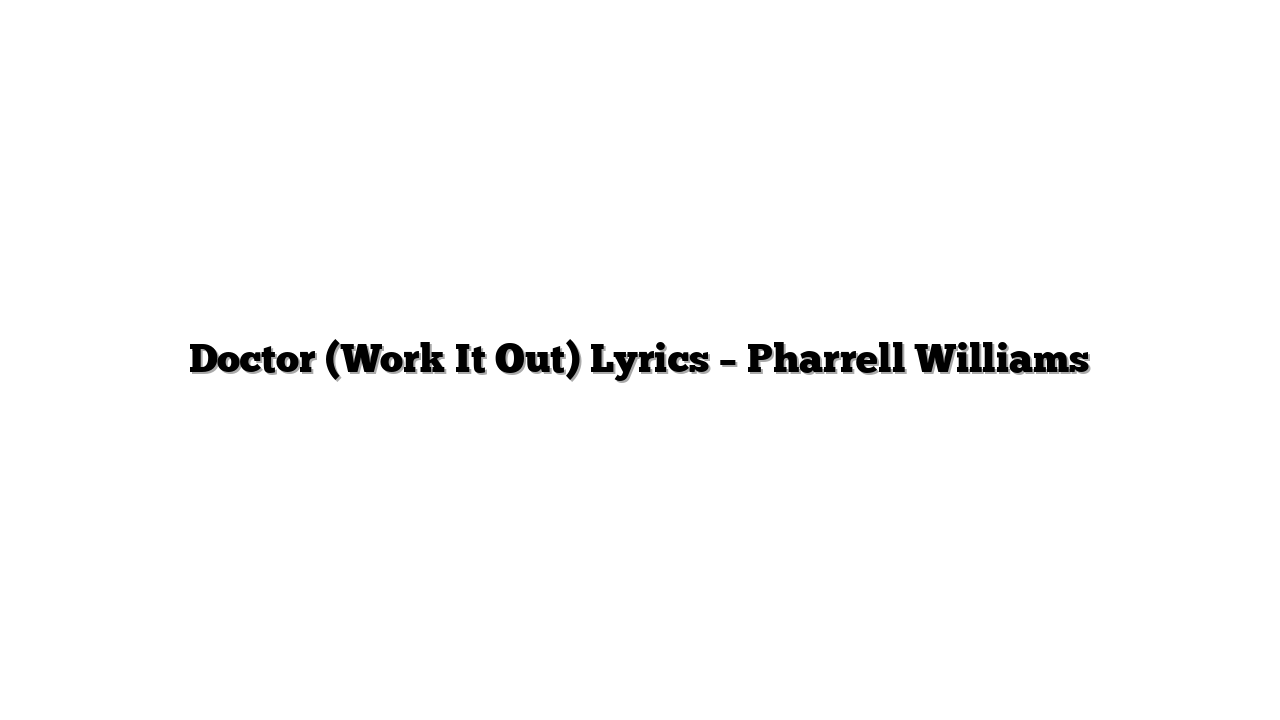 Doctor (Work It Out) Lyrics – Pharrell Williams
