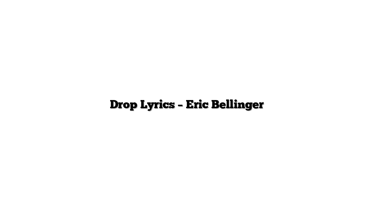 Drop Lyrics – Eric Bellinger