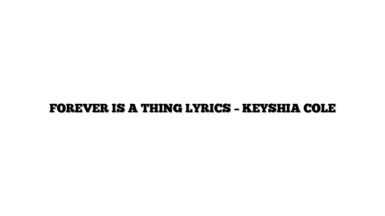 FOREVER IS A THING LYRICS – KEYSHIA COLE