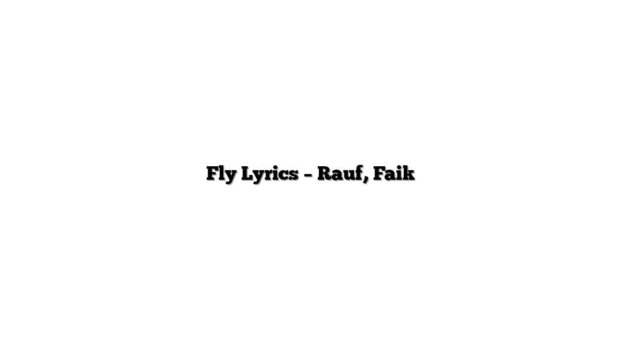 Fly Lyrics – Rauf, Faik