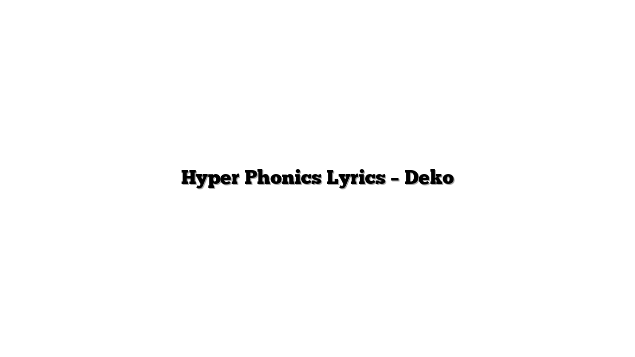 Hyper Phonics Lyrics – Deko