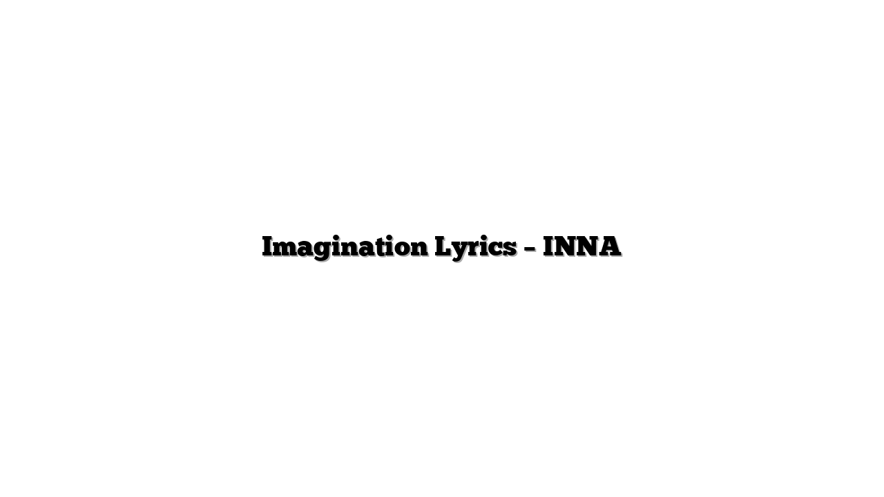 Imagination Lyrics – INNA