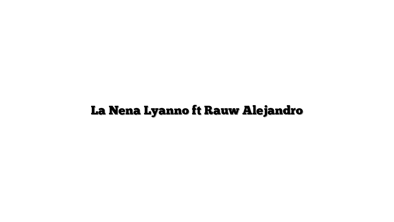 La Nena Lyanno ft Rauw Alejandro