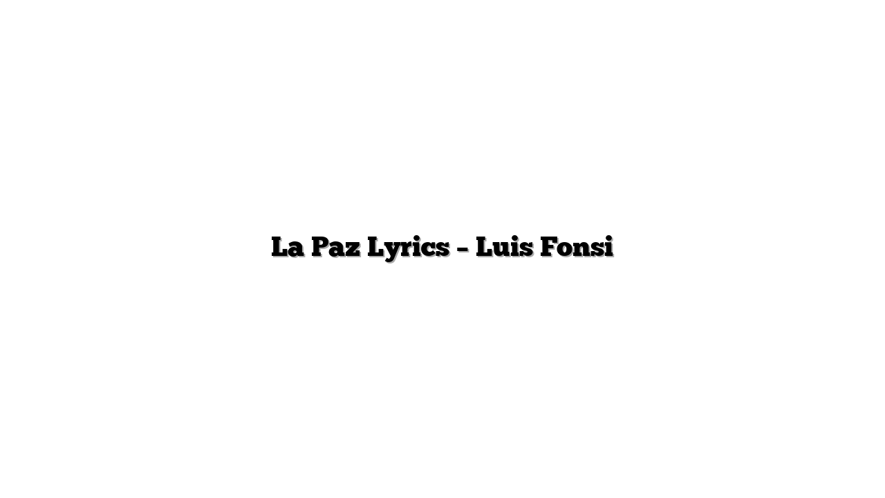 La Paz Lyrics – Luis Fonsi