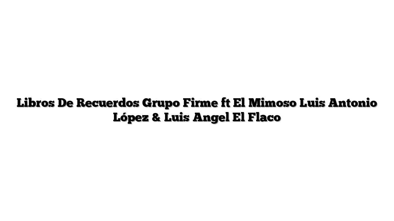 Libros De Recuerdos Grupo Firme ft El Mimoso Luis Antonio López & Luis Angel El Flaco
