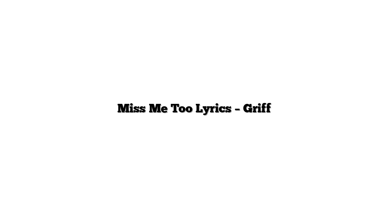 Miss Me Too Lyrics – Griff