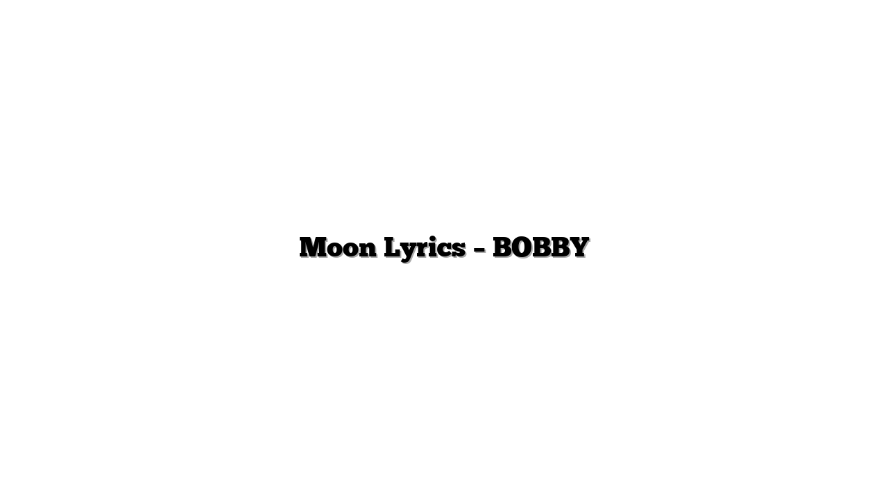 Moon Lyrics – BOBBY