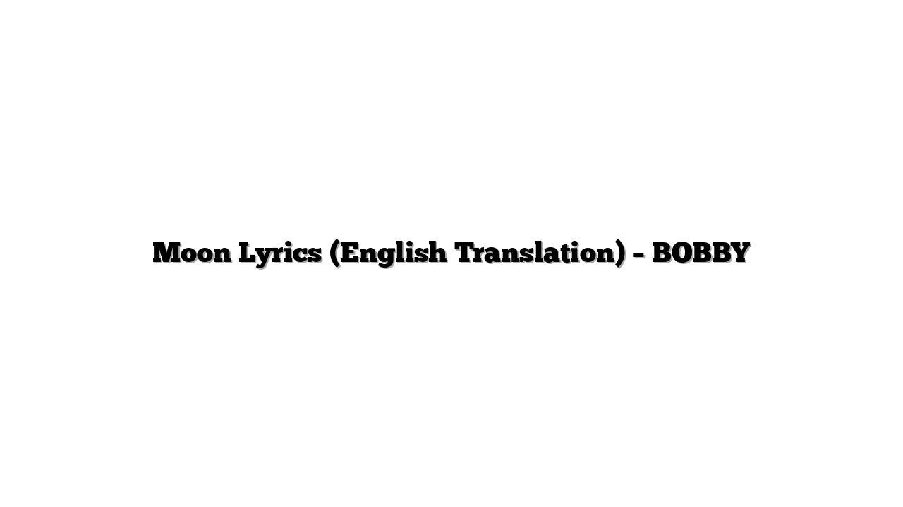 Moon Lyrics (English Translation) – BOBBY