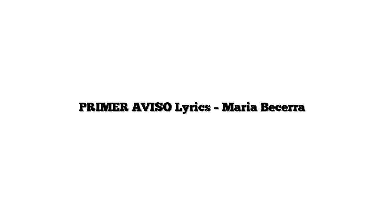 PRIMER AVISO Lyrics – Maria Becerra
