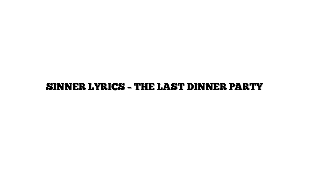 SINNER LYRICS – THE LAST DINNER PARTY