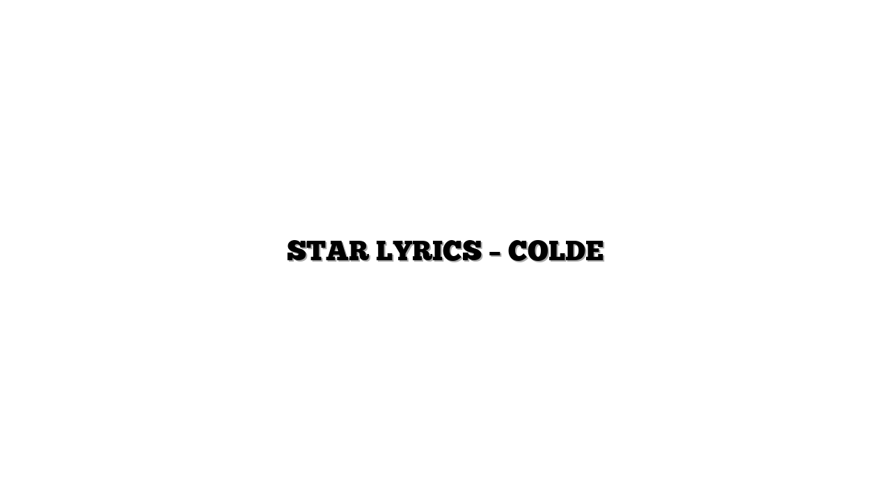STAR LYRICS – COLDE