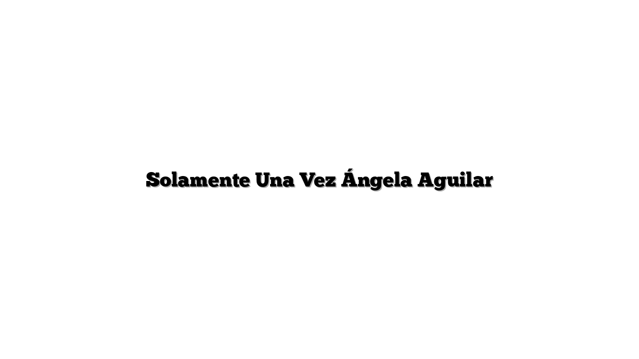 Solamente Una Vez Ángela Aguilar