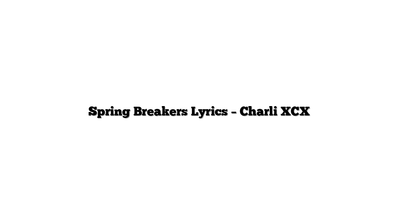 Spring Breakers Lyrics – Charli XCX