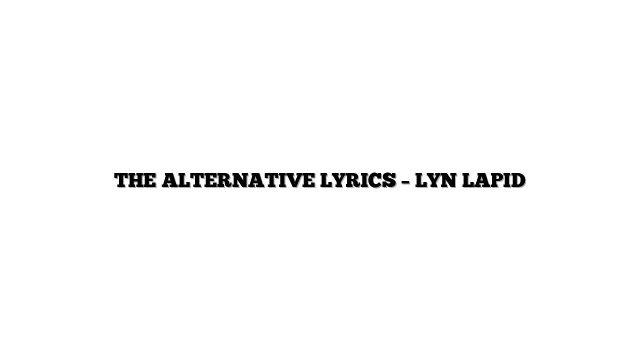 THE ALTERNATIVE LYRICS – LYN LAPID