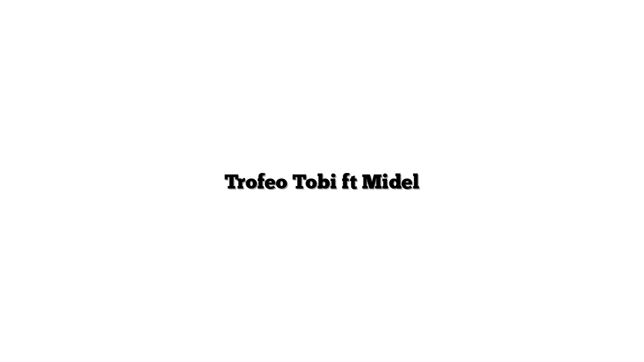 Trofeo Tobi ft Midel
