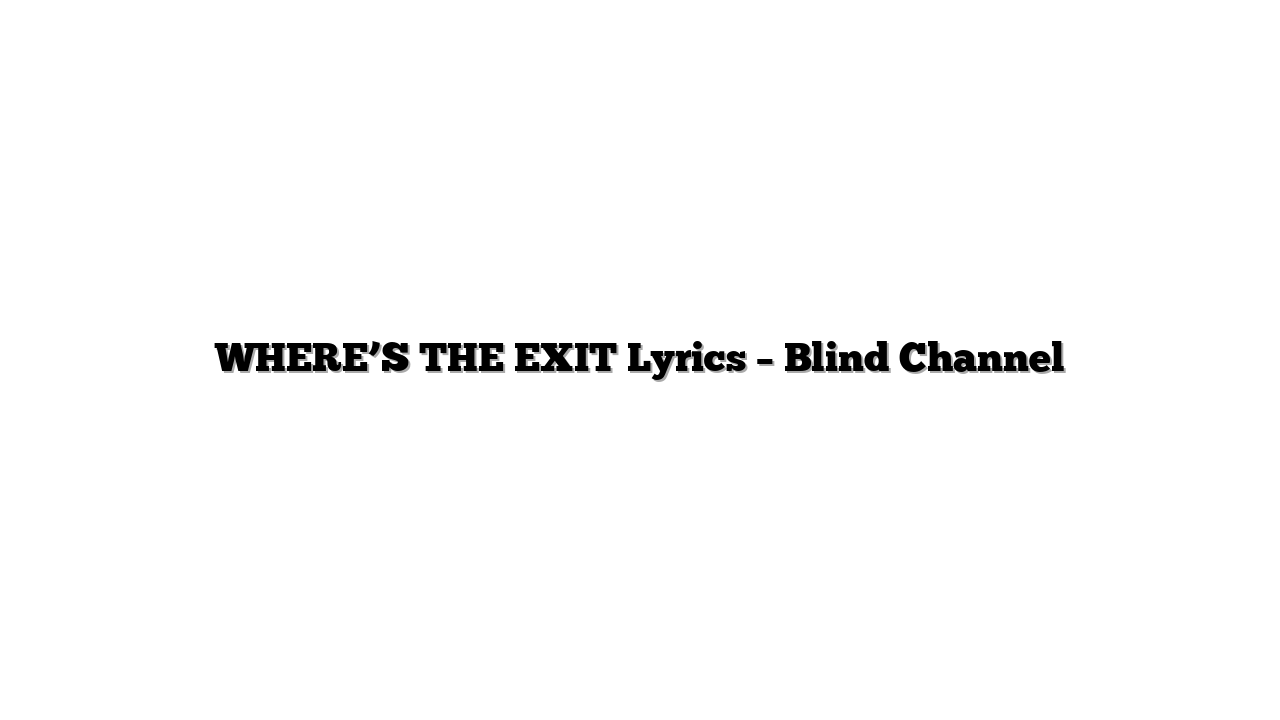 WHERE’S THE EXIT Lyrics – Blind Channel