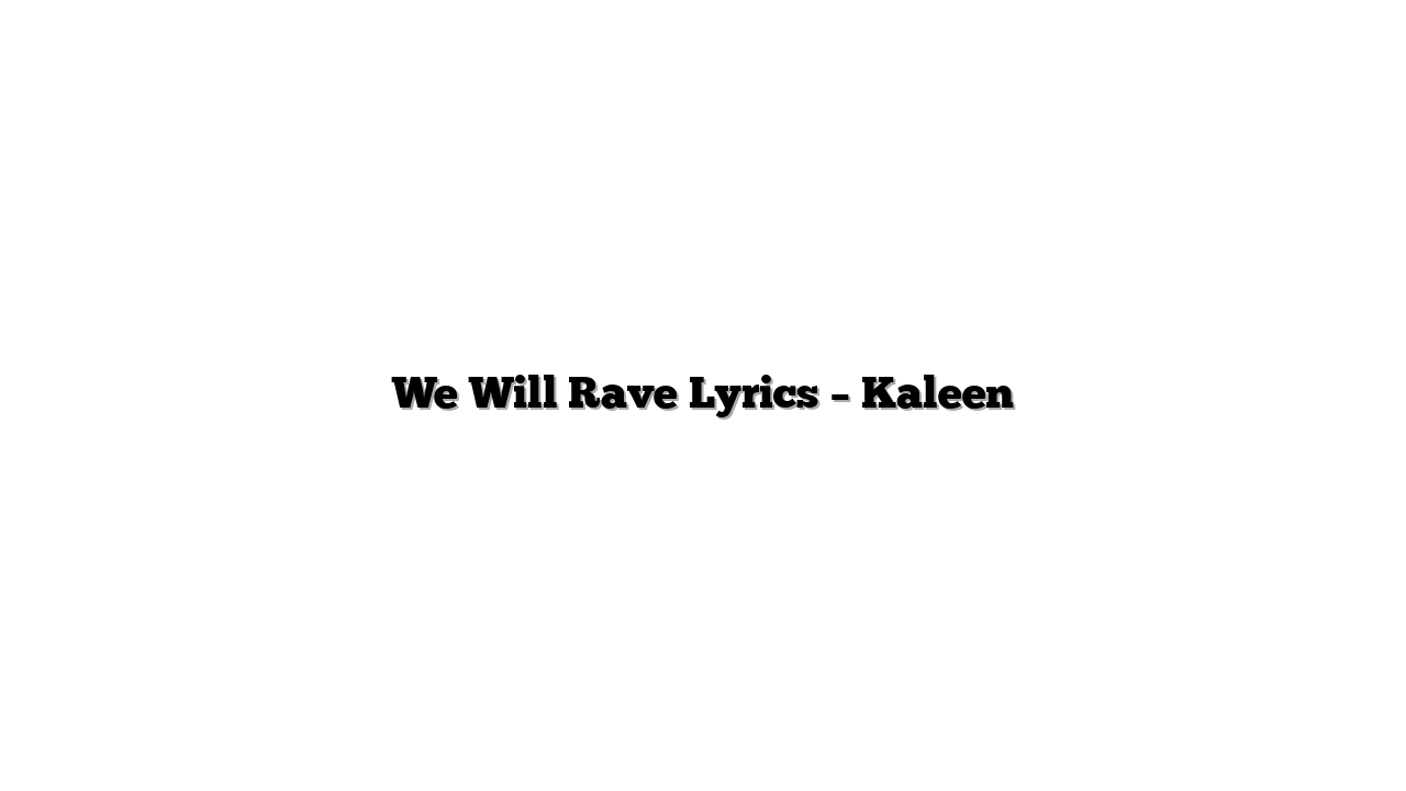 We Will Rave Lyrics – Kaleen