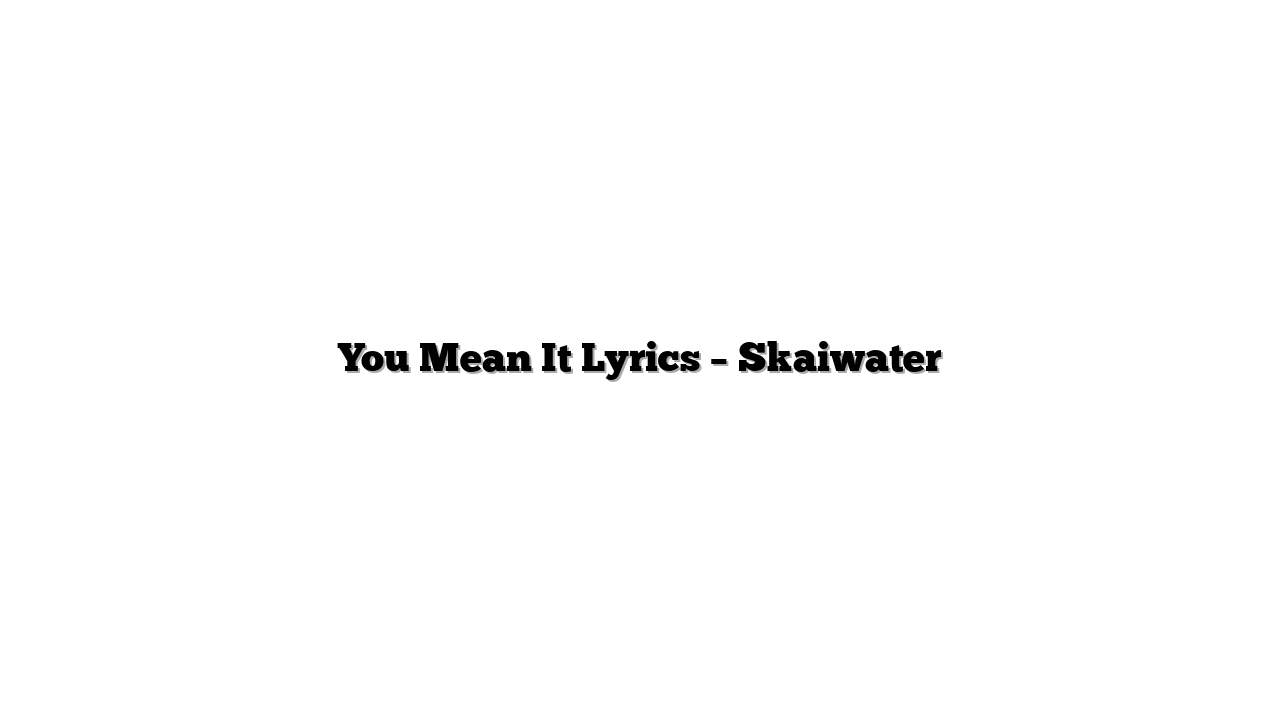 You Mean It Lyrics – Skaiwater